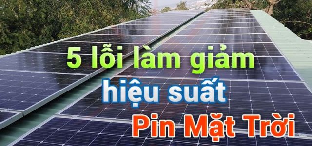 Sử dụng pin mặt trời kém hiệu quả có thể do 5 lỗi thường gặp sau